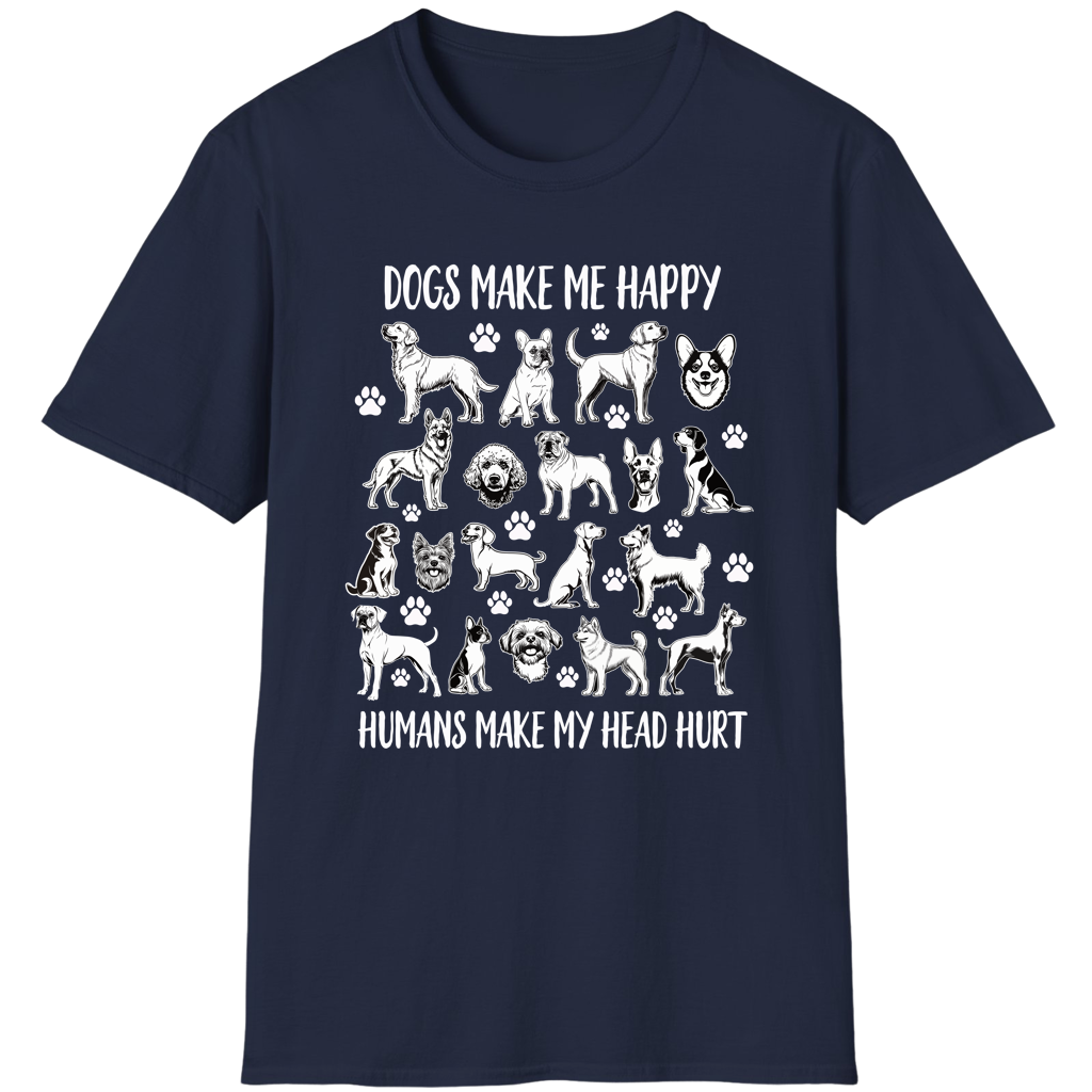 Dogs Make Me Happy - Humans Make My Head Hurt