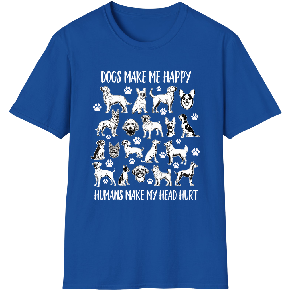 Dogs Make Me Happy - Humans Make My Head Hurt